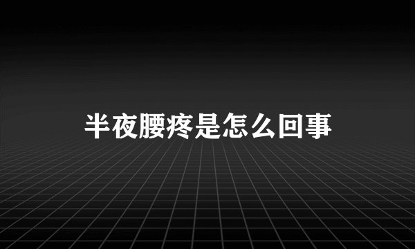 半夜腰疼是怎么回事