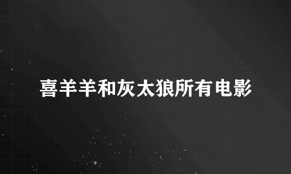 喜羊羊和灰太狼所有电影