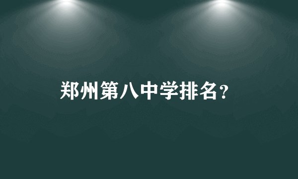 郑州第八中学排名?