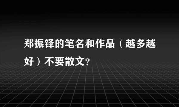 郑振铎的笔名和作品（越多越好）不要散文？