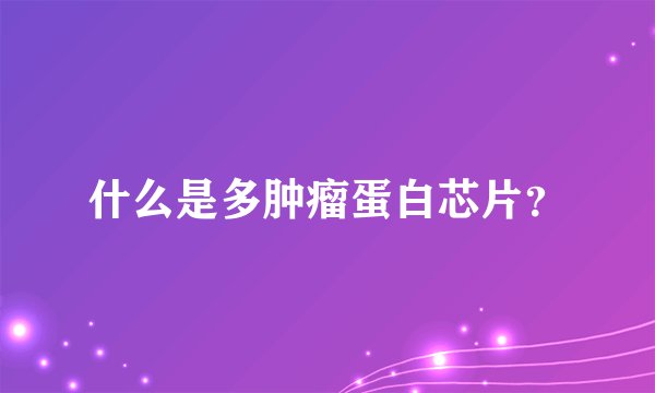 什么是多肿瘤蛋白芯片？