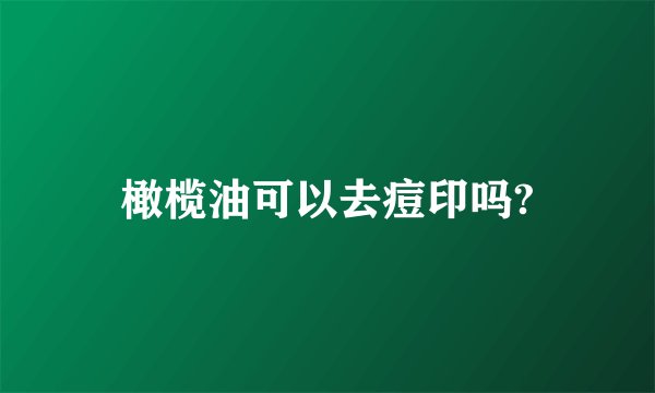 橄榄油可以去痘印吗?