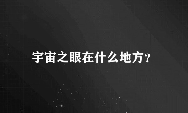 宇宙之眼在什么地方？