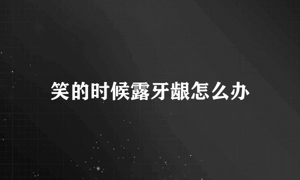 笑的时候露牙龈怎么办
