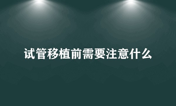 试管移植前需要注意什么