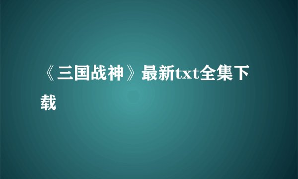 《三国战神》最新txt全集下载