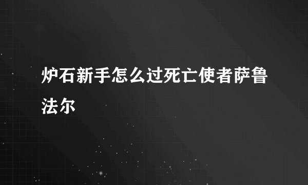 炉石新手怎么过死亡使者萨鲁法尔