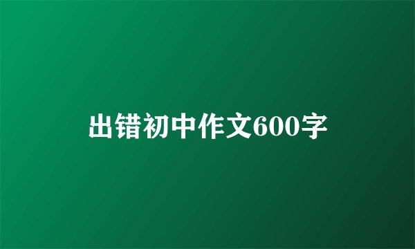 出错初中作文600字