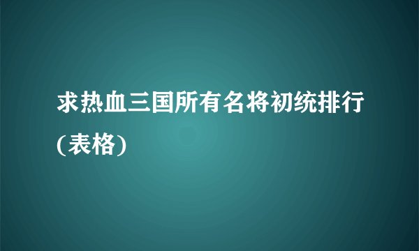 求热血三国所有名将初统排行(表格)