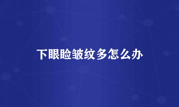 下眼睑皱纹多怎么办