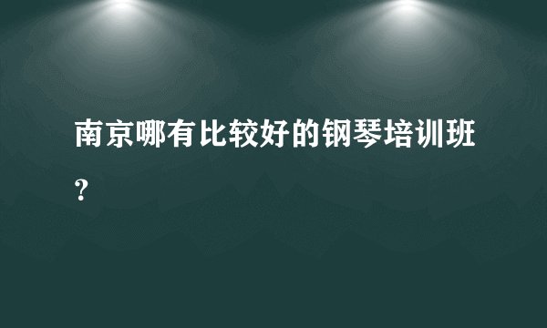 南京哪有比较好的钢琴培训班？
