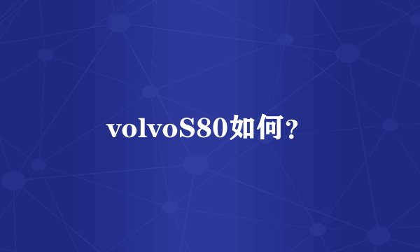 volvoS80如何？