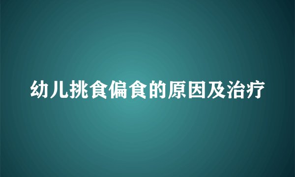 幼儿挑食偏食的原因及治疗