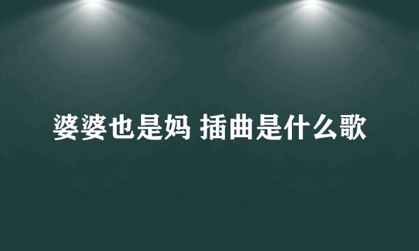 婆婆也是妈 插曲是什么歌