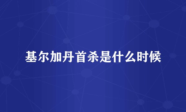 基尔加丹首杀是什么时候