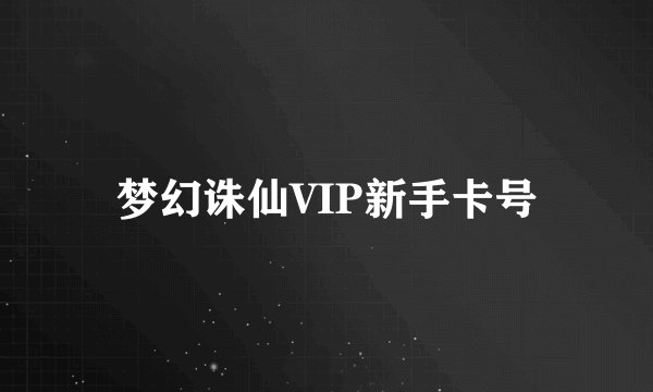 梦幻诛仙VIP新手卡号