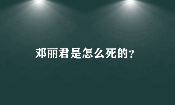 邓丽君是怎么死的？