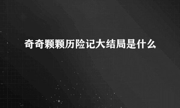 奇奇颗颗历险记大结局是什么