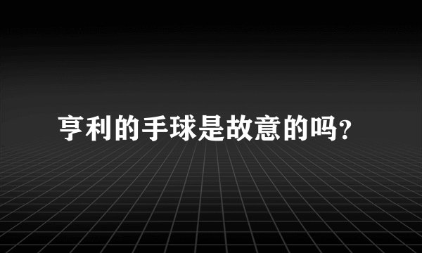 亨利的手球是故意的吗？