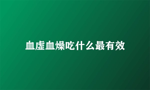 血虚血燥吃什么最有效