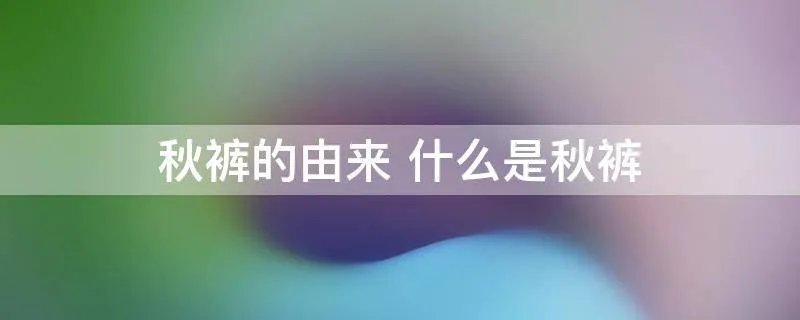 秋裤的由来 什么是秋裤