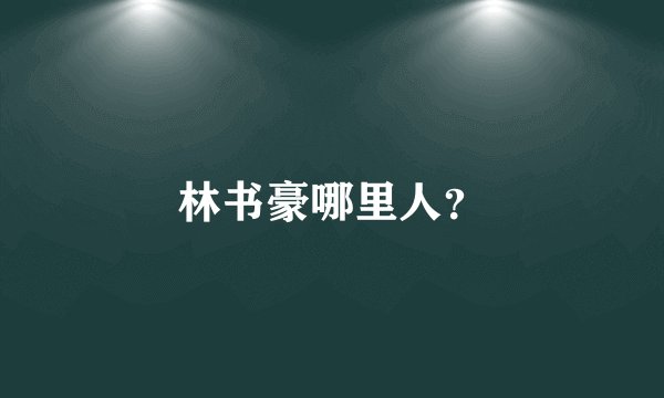 林书豪哪里人？