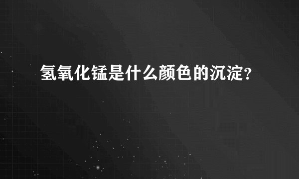 氢氧化锰是什么颜色的沉淀？
