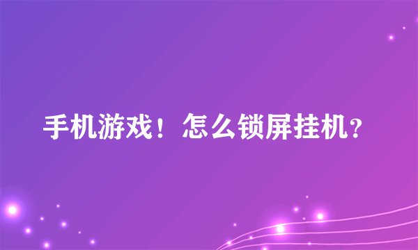 手机游戏！怎么锁屏挂机？
