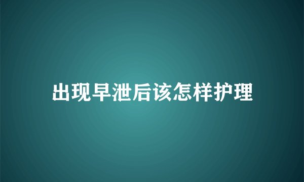 出现早泄后该怎样护理