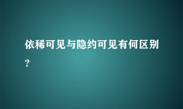 依稀可见与隐约可见有何区别？