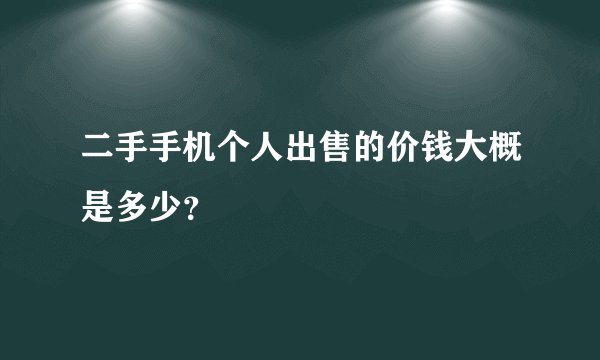 二手手机个人出售的价钱大概是多少？