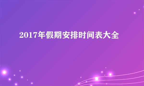 2017年假期安排时间表大全