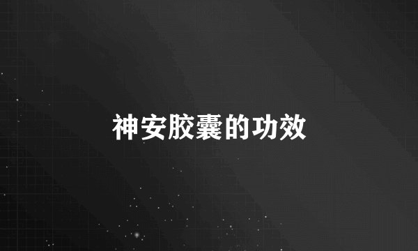 神安胶囊的功效
