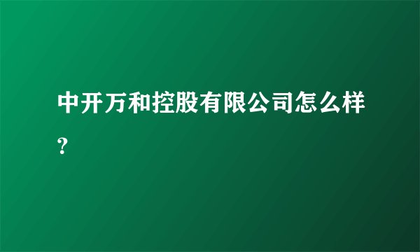 中开万和控股有限公司怎么样？