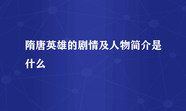 隋唐英雄的剧情及人物简介是什么