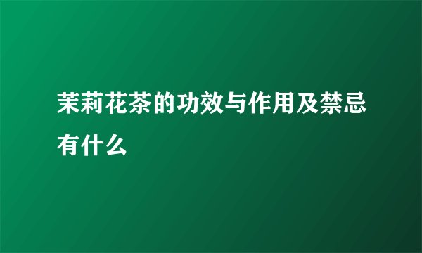 茉莉花茶的功效与作用及禁忌有什么