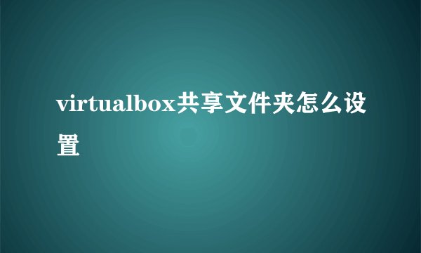virtualbox共享文件夹怎么设置