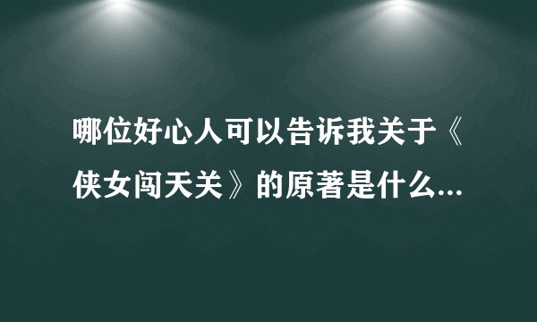 哪位好心人可以告诉我关于《侠女闯天关》的原著是什么？在哪可以看？