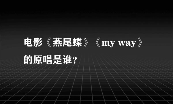 电影《燕尾蝶》《my way》的原唱是谁?