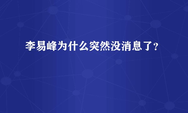 李易峰为什么突然没消息了？
