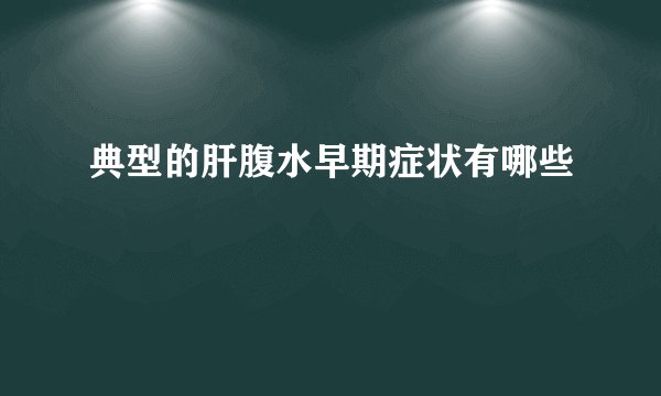 典型的肝腹水早期症状有哪些