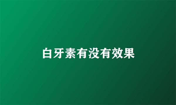 白牙素有没有效果