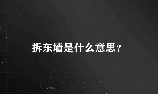 拆东墙是什么意思？