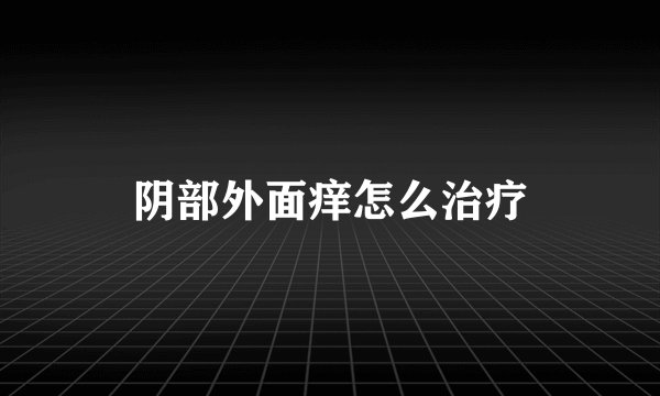 阴部外面痒怎么治疗