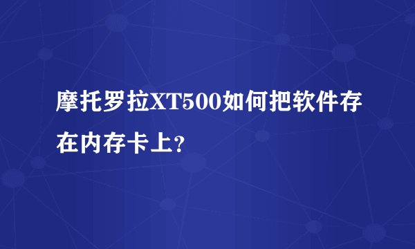 摩托罗拉XT500如何把软件存在内存卡上?