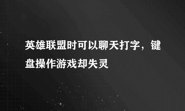 英雄联盟时可以聊天打字，键盘操作游戏却失灵