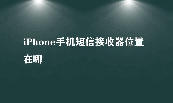 iPhone手机短信接收器位置在哪
