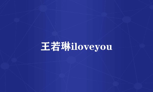 王若琳iloveyou