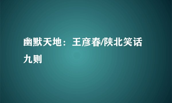 幽默天地:王彦春/陕北笑话九则