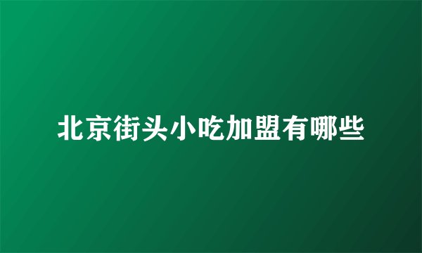 北京街头小吃加盟有哪些